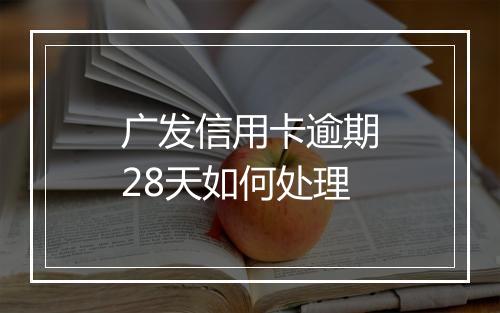 广发信用卡逾期28天如何处理