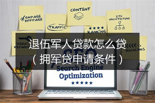 退伍军人贷款怎么贷（拥军贷申请条件）