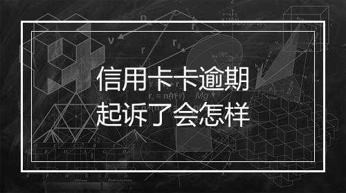 信用卡卡逾期起诉了会怎样