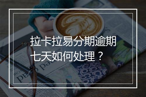拉卡拉易分期逾期七天如何处理？