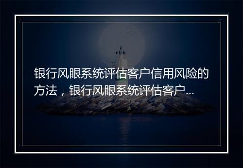 银行风眼系统评估客户信用风险的方法，银行风眼系统评估客户信用风险