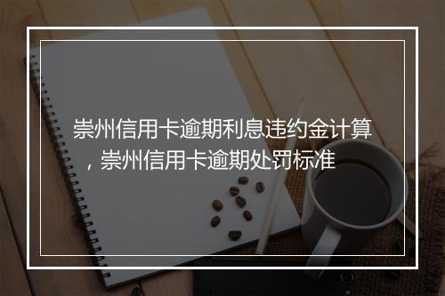 崇州信用卡逾期利息违约金计算 ，崇州信用卡逾期处罚标准