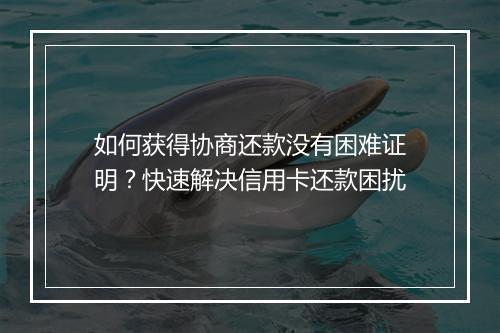 如何获得协商还款没有困难证明？快速解决信用卡还款困扰