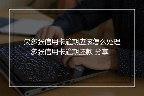 欠多张信用卡逾期应该怎么处理，多张信用卡逾期还款 分享