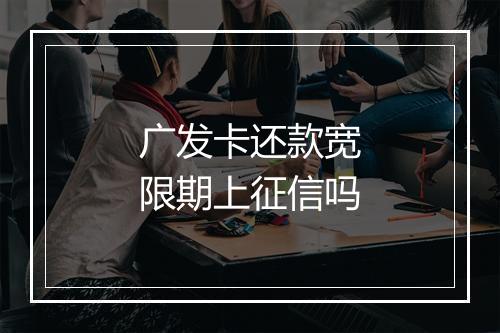 广发卡还款宽限期上征信吗