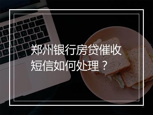 郑州银行房贷催收短信如何处理？