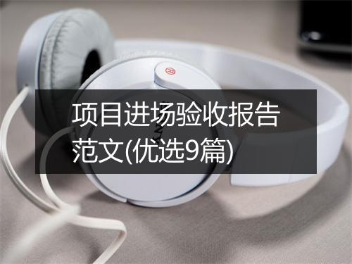 项目进场验收报告范文(优选9篇)