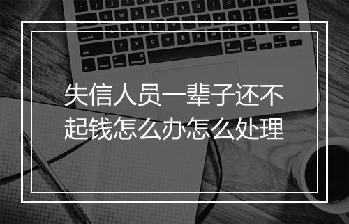 失信人员一辈子还不起钱怎么办怎么处理