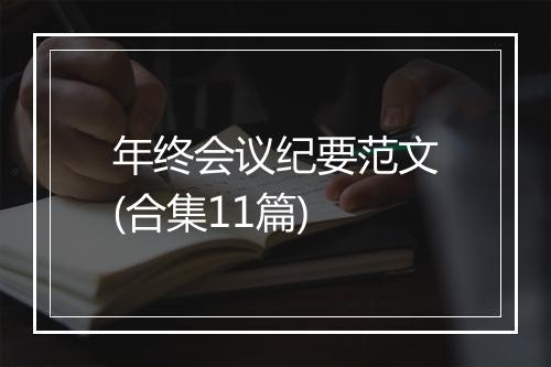 年终会议纪要范文(合集11篇)