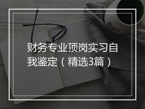 财务专业顶岗实习自我鉴定（精选3篇）