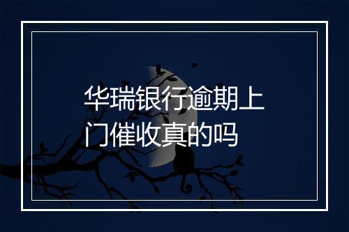 华瑞银行逾期上门催收真的吗