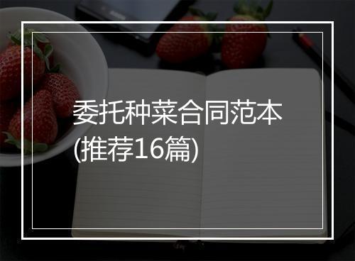 委托种菜合同范本(推荐16篇)