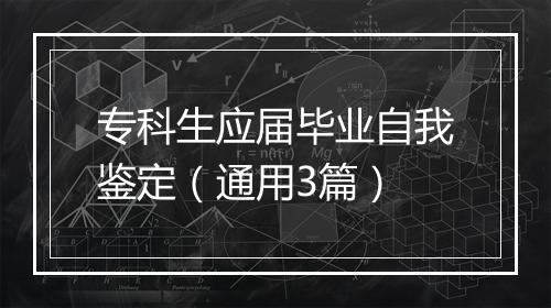 专科生应届毕业自我鉴定（通用3篇）