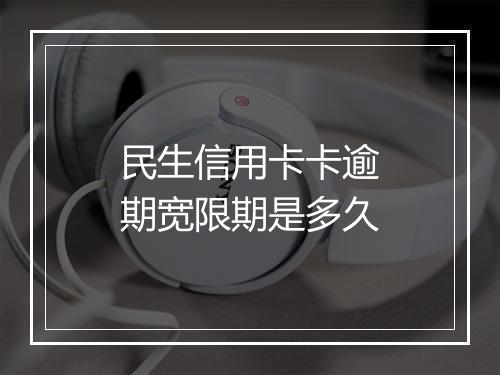 民生信用卡卡逾期宽限期是多久