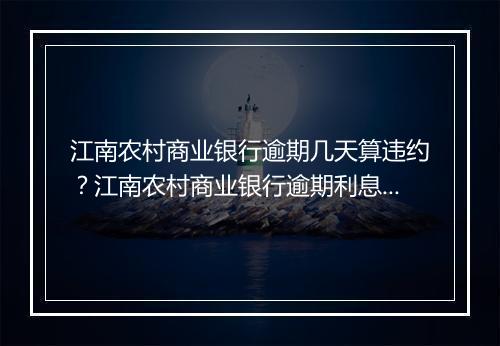 江南农村商业银行逾期几天算违约？江南农村商业银行逾期利息如何计算？