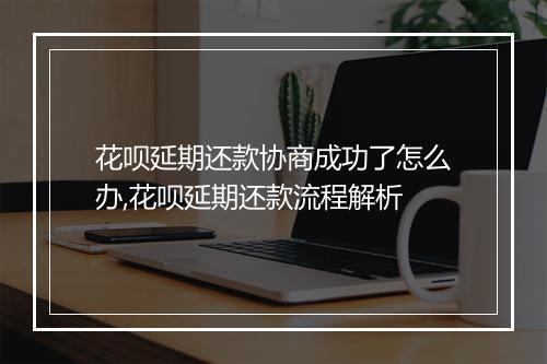花呗延期还款协商成功了怎么办,花呗延期还款流程解析