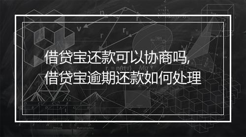 借贷宝还款可以协商吗,借贷宝逾期还款如何处理