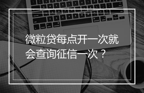 微粒贷每点开一次就会查询征信一次？