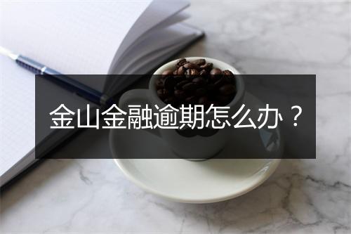金山金融逾期怎么办？