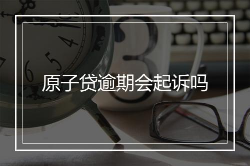 原子贷逾期会起诉吗