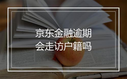 京东金融逾期会走访户籍吗