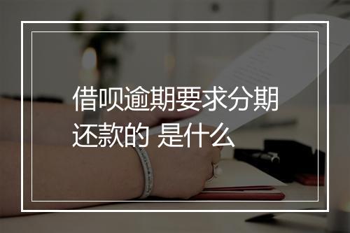 借呗逾期要求分期还款的 是什么
