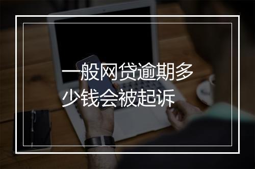 一般网贷逾期多少钱会被起诉