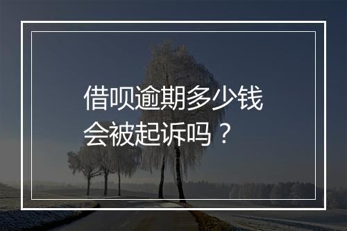 借呗逾期多少钱会被起诉吗？