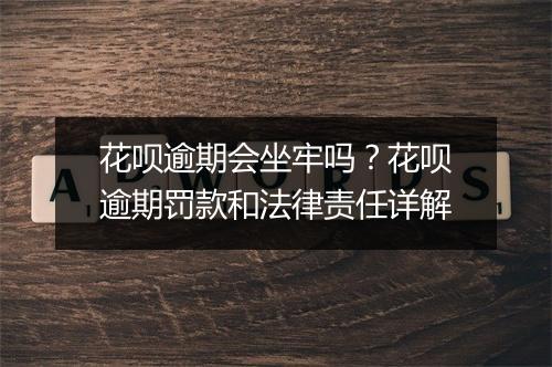 花呗逾期会坐牢吗？花呗逾期罚款和法律责任详解