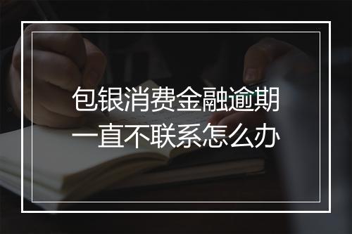 包银消费金融逾期一直不联系怎么办