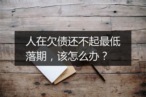 人在欠债还不起最低落期，该怎么办？