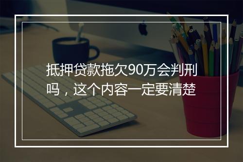 抵押贷款拖欠90万会判刑吗，这个内容一定要清楚