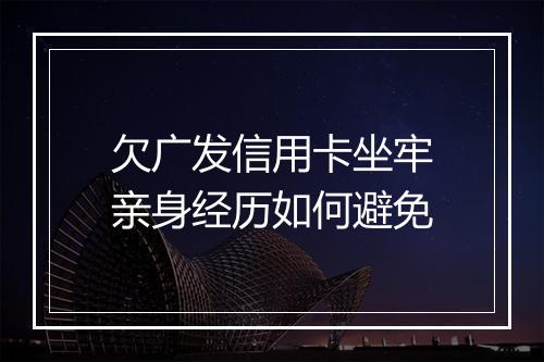欠广发信用卡坐牢亲身经历如何避免