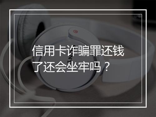 信用卡诈骗罪还钱了还会坐牢吗？