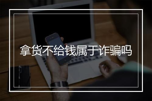 拿货不给钱属于诈骗吗