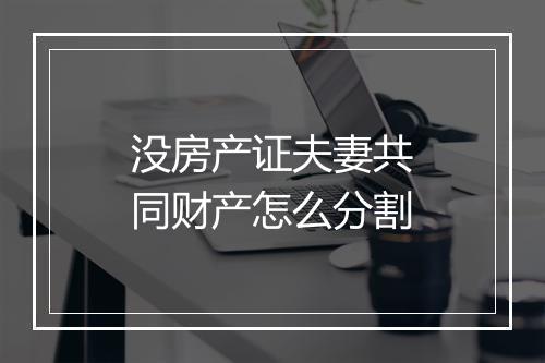 没房产证夫妻共同财产怎么分割