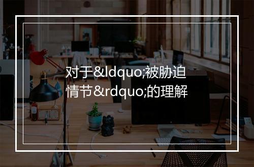 对于“被胁迫情节”的理解