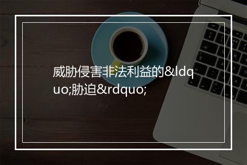 威胁侵害非法利益的“胁迫”