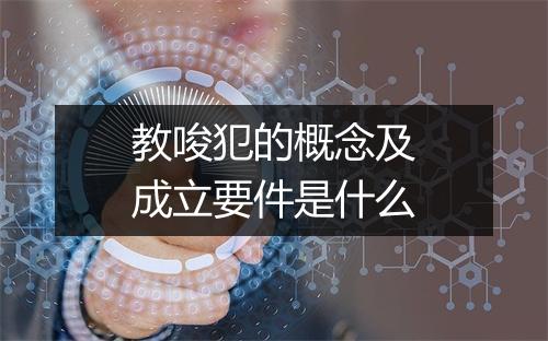 教唆犯的概念及成立要件是什么