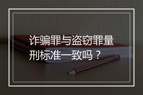 诈骗罪与盗窃罪量刑标准一致吗？