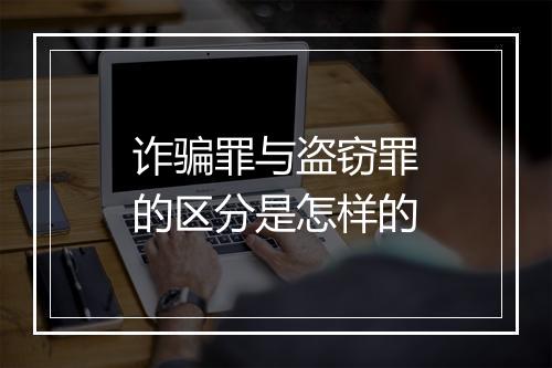 诈骗罪与盗窃罪的区分是怎样的