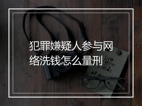 犯罪嫌疑人参与网络洗钱怎么量刑