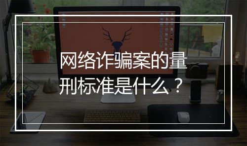 网络诈骗案的量刑标准是什么？