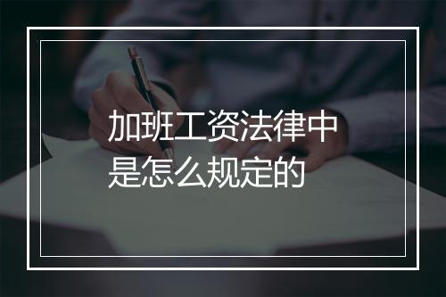 加班工资法律中是怎么规定的