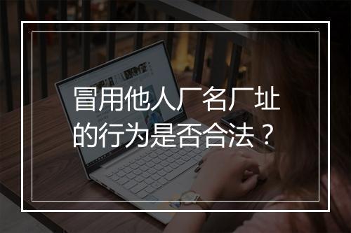 冒用他人厂名厂址的行为是否合法？