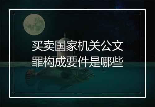 买卖国家机关公文罪构成要件是哪些