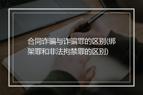 合同诈骗与诈骗罪的区别(绑架罪和非法拘禁罪的区别)