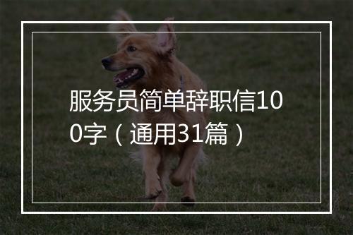 服务员简单辞职信100字（通用31篇）