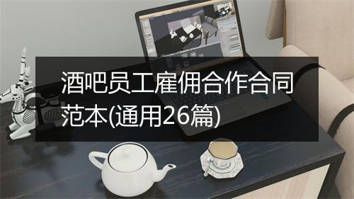 酒吧员工雇佣合作合同范本(通用26篇)