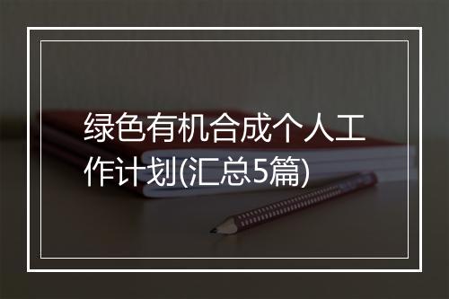 绿色有机合成个人工作计划(汇总5篇)
